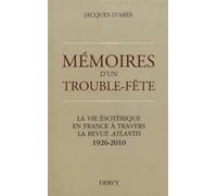 Mémoires d'un Trouble-Fête - La vie ésotérique en France à travers la revue Atlantis 1926-2010
