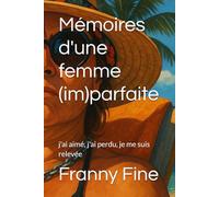 Mémoires d'une femme (im)parfaite: j'ai aimé, j'ai perdu, je me suis relevée