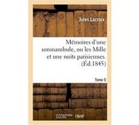 Mémoires d'une somnambule, ou les Mille et une nuits parisiennes. Tome 5 Jules Lacroix (Auteur)
