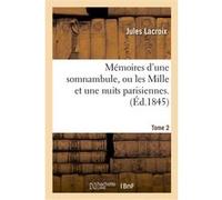 Mémoires d'une somnambule, ou les Mille et une nuits parisiennes. Volume 2 Jules Lacroix (Auteur)