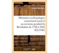 Mémoires ecclésiastiques concernant la ville de Laval et ses environs diocèse du Mans Pendant la Révolution de 1789 à 1802. 2e édition - Boullier Isidore - Hachette Bnf - broché - Livre