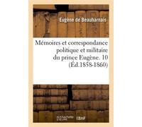 Mémoires et correspondance politique et militaire du prince Eugène. 10 (Éd.1858-1860) - Eugène Beauharnais - Hachette Bnf - broché - Livre