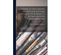 Mémoires Et Documents Inédits Sur Antoine Van Dyck, P.P. Rubens, Et Autres Artistes Contemporains
