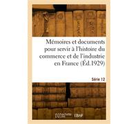 Mémoires et documents pour servir à l'histoire du commerce et de l'industrie en France. Série 12 - Georges Hayem - Hachette Bnf - broché - Livre