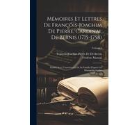 Mémoires Et Lettres De François-Joachim De Pierre, Cardinal De Bernis (1715-1758): Publiés Avec L'autorisation De Sa Famille D'après Les Manuscrits In