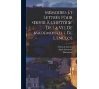 Mémoires Et Lettres Pour Servir À L'histoire De La Vie De Mademoiselle De L'enclos