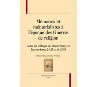 Mémoires Et Mémorialistes À L'époque Des Guerres De Religion - Actes Du Colloque De Montiéramey Et Bar-Sur-Seine 24-25 Avril 2003