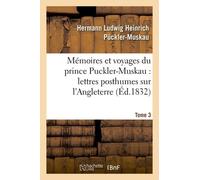 Mémoires Et Voyages Du Prince Puckler-Muskau : Lettres Posthumes Sur L'angleterre - Tome 3