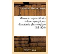 Mémoires explicatifs des tableaux synoptiques d'anatomie physiologique , dressés d'après une nouvelle nomenclature - Jean-Louis-Maurice Laurent - Hachette Bnf - broché - Livre
