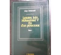 Lyautey, Juin, Mohammed V, tome 1. Fin d'un protectorat