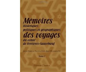 Mémoires historiques, politiques et géographiques des voyages du comte de Ferrières-Sauveboeuf, faits en Turquie, en Perse et en Arabie, depuis 1782, jusqu'en 1789