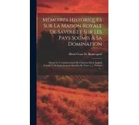 Mémoires Historiques Sur La Maison Royale De Savoie Et Sur Les Pays Soumis À Sa Domination: Depuis Le Commencement Du Onzième Siècle Jusqu'à L'année 1