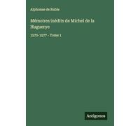 Mémoires inédits de Michel de la Huguerye: 1570-1577 - Tome 1