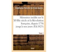 Mémoires inédits sur le XVIIIe siècle et la Révolution française, depuis 1756 jusqu'à nos jours T 1