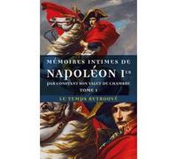 Mémoires intimes de Napoléon 1ᵉʳ par Constant, son valet de chambre (Tome 1)
