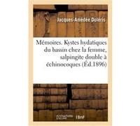 Mémoires. Kystes hydatiques du bassin chez la femme, salpingite double à échinocoques Jacques-Amédée Doléris (Auteur)