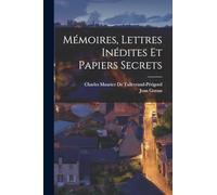 Mémoires, Lettres Inédites Et Papiers Secrets