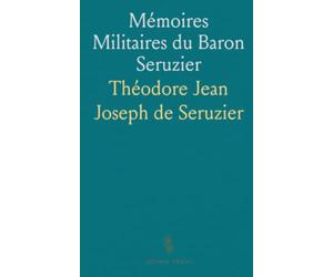 Mémoires Militaires du Baron Seruzier: Colonel d'Artillerie Légère et Commandant de la Légion d'Honneur