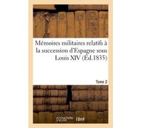 Mémoires Militaires Relatifs À La Succession D'espagne Sous Louis Xiv - Tome 2