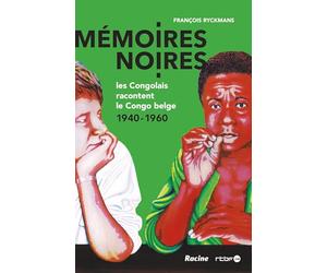 Mémoires noires: Les Congolais racontent le Congo belge 1940-1960