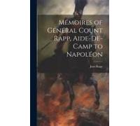 Mémoires Of Général Count Rapp, Aide-De-Camp To Napoléon