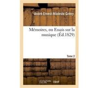 Mémoires, ou Essais sur la musique. T. 2 André Ernest Modeste Gretry (Auteur)