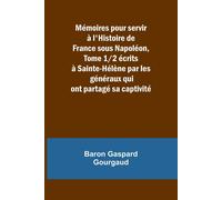 Mémoires Pour Servir À L'histoire De France Sous Napoléon, Tome 1/2 Écrits À Sainte-Hélène Par Les Généraux Qui Ont Partagé Sa Captivité