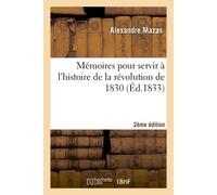Mémoires pour servir à l'histoire de la révolution de 1830 2e édition Mission de M. le duc de Mortemart, pendant la semaine de Juillet - Alexandre Mazas - Hachette Bnf - broché - Livre