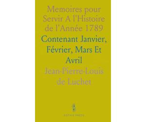 Memoires pour Servir A l'Histoire de l'Année 1789: Contenant Janvier, Février, Mars Et Avril