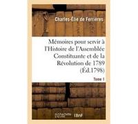 Mémoires pour servir à l'Histoire de l'Assemblée Constituante et de la Révolution de 1789 Tome 1 Charles-Élie de Ferrières (Auteur)