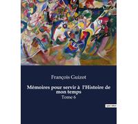 Mémoires Pour Servir À L'histoire De Mon Temps