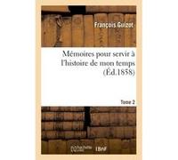 Mémoires pour servir à l'histoire de mon temps Tome 2 François Guizot (Auteur)