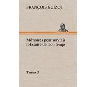 Mémoires Pour Servir À L'histoire De Mon Temps (Tome 3)