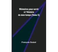 Mémoires Pour Servir À L'histoire De Mon Temps (Tome 5)