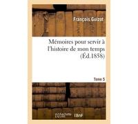 Mémoires pour servir à l'histoire de mon temps Tome 5 - François Guizot - Hachette Bnf - broché - Livre