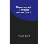 Mémoires Pour Servir À L'histoire De Mon Temps (Tome 6)