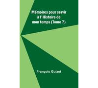 Mémoires Pour Servir À L'histoire De Mon Temps (Tome 7)