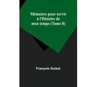 Mémoires Pour Servir À L'histoire De Mon Temps (Tome 8)