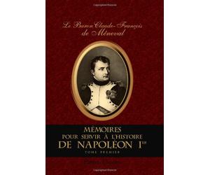 Mémoires pour servir à l'histoire de Napoléon I-er: Depuis 1802 jusqu'à 1815. Tome 1