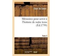 Mémoires pour servir à l'histoire de notre tems. Grande Bretagne et provinces unies Tome 3 - Emer de Vattel - Hachette Bnf - broché - Livre