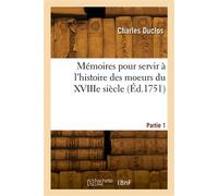 Mémoires pour servir à l'histoire des moeurs du XVIIIe siècle. Partie 1 - Charles Duclos - Hachette Bnf - broché - Livre