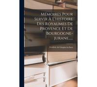 Mémoires Pour Servir À L'histoire Des Royaumes De Provence Et De Bourgogne-Jurane......