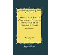 Mémoires pour Servir A l'Histoire des Royaumes de Provence Et de Bourgogne-Jurane, Vol. 1: Les Bosonides (Classic Reprint)