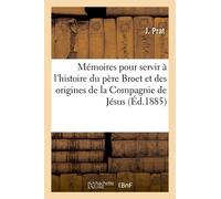 Mémoires Pour Servir À L'histoire Du Père Broet Et Des Origines De La Compagnie De Jésus En France