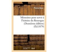 Mémoires pour servir à l'histoire du Rouergue (Deuxième édition) (Éd.1879) deuxieme edit - Pierre Bosc - Hachette Bnf - broché - Livre