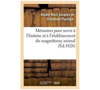 Mémoires Pour Servir À L'histoire Et À L'établissement Du Magnétisme Animal
