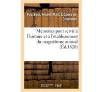 Mémoires pour servir à l'histoire et à l'établissement du magnétisme animal Amand Marc Jacques de Chastenet Puységur (Auteur)