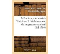 Mémoires pour servir à l'histoire et à l'établissement du magnetisme animal - Amand Marc Jacques de Chastenet Puységur - Hachette Bnf - broché - Livre