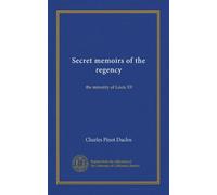 Mémoires secrètes de la régence : la minorité de Louis XV