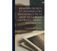 Mémoires Secrets Et Universels Des Malheurs Et De La Mort De La Reine De France (Marie-Antoinette).